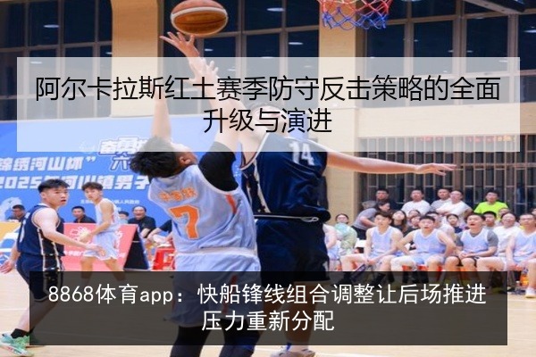 8868体育app：快船锋线组合调整让后场推进压力重新分配