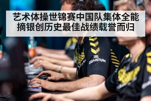 艺术体操世锦赛中国队集体全能摘银创历史最佳战绩载誉而归